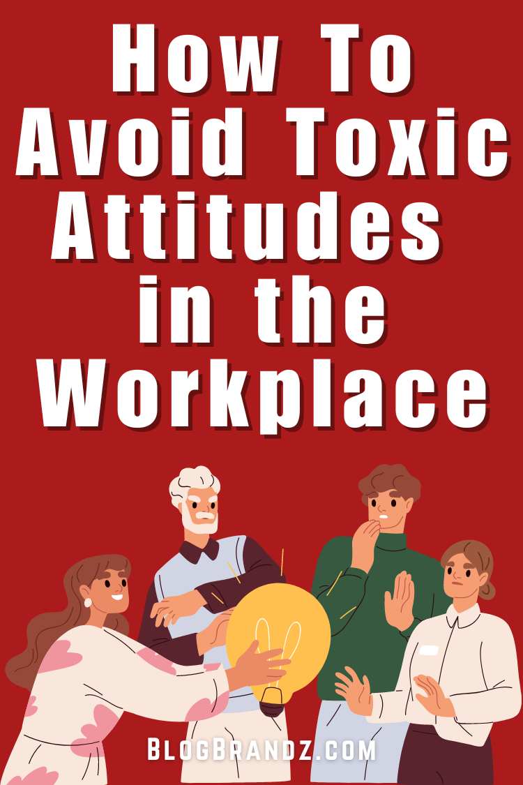 How To Avoid Toxic Attitudes in the Workplace